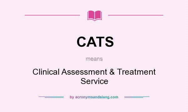 What does CATS mean? It stands for Clinical Assessment & Treatment Service