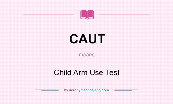 What does CAUT mean? It stands for Child Arm Use Test