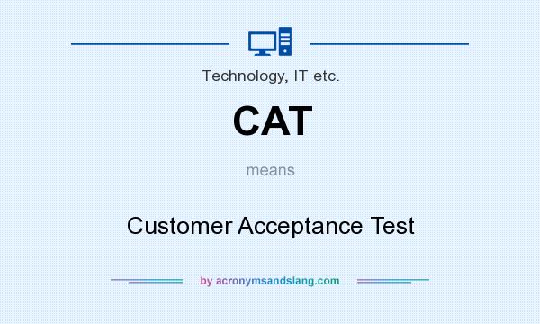 What does CAT mean? It stands for Customer Acceptance Test