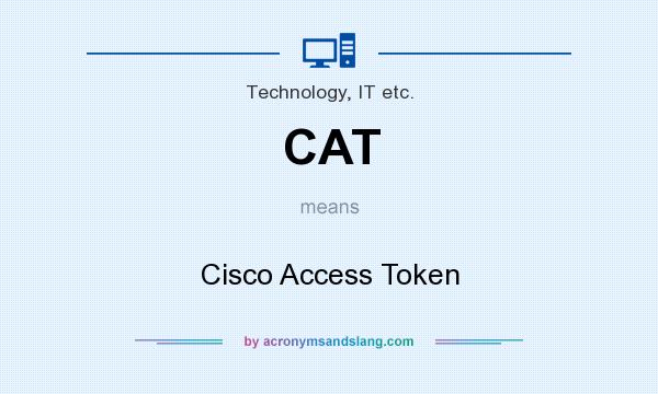 What does CAT mean? It stands for Cisco Access Token