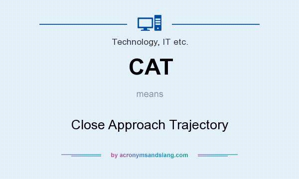 What does CAT mean? It stands for Close Approach Trajectory