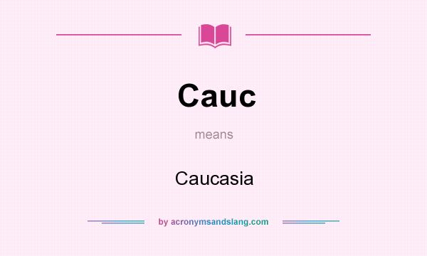 What does Cauc mean? It stands for Caucasia
