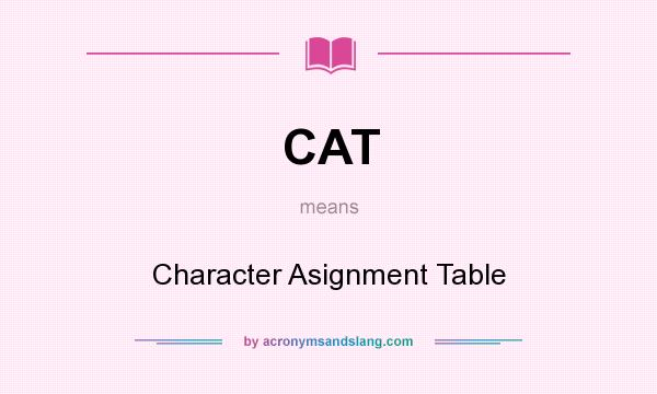 What does CAT mean? It stands for Character Asignment Table