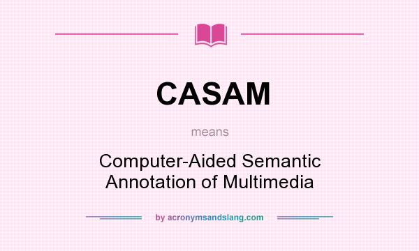What does CASAM mean? It stands for Computer-Aided Semantic Annotation of Multimedia