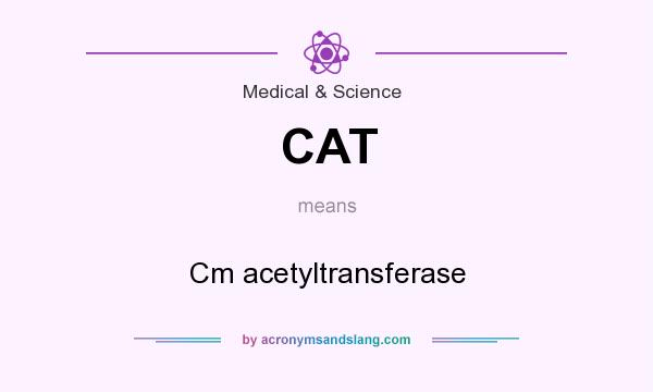 What does CAT mean? It stands for Cm acetyltransferase