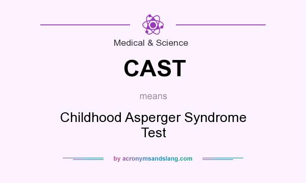 What does CAST mean? It stands for Childhood Asperger Syndrome Test