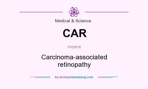 What does CAR mean? It stands for Carcinoma-associated retinopathy