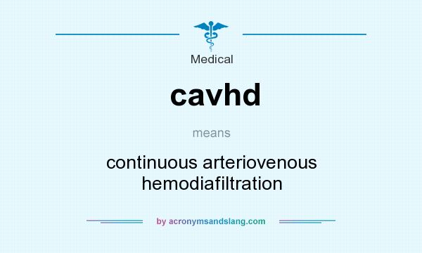 What does cavhd mean? It stands for continuous arteriovenous hemodiafiltration