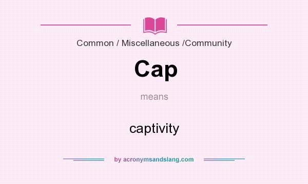 What does Cap mean? It stands for captivity
