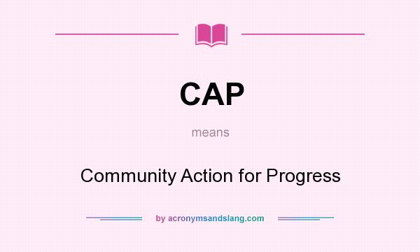 What does CAP mean? It stands for Community Action for Progress