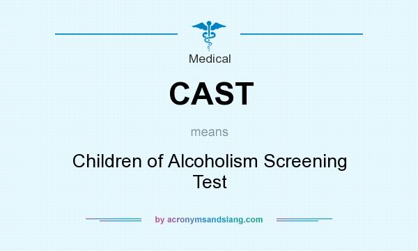 What does CAST mean? It stands for Children of Alcoholism Screening Test