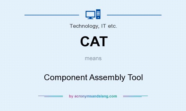 What does CAT mean? It stands for Component Assembly Tool