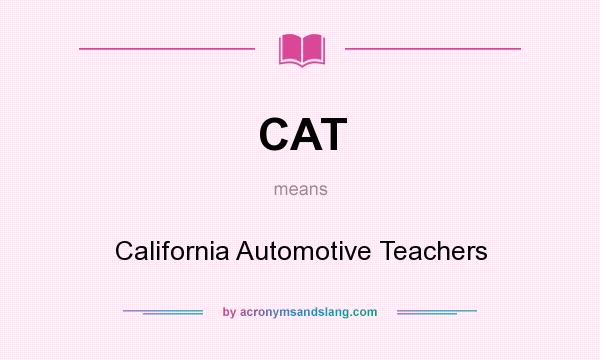 What does CAT mean? It stands for California Automotive Teachers