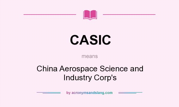 What does CASIC mean? It stands for China Aerospace Science and Industry Corp`s