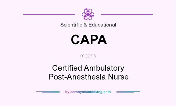 What does CAPA mean? It stands for Certified Ambulatory Post-Anesthesia Nurse