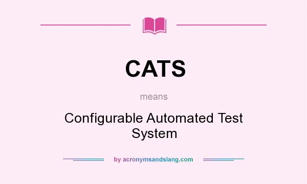 What does CATS mean? It stands for Configurable Automated Test System