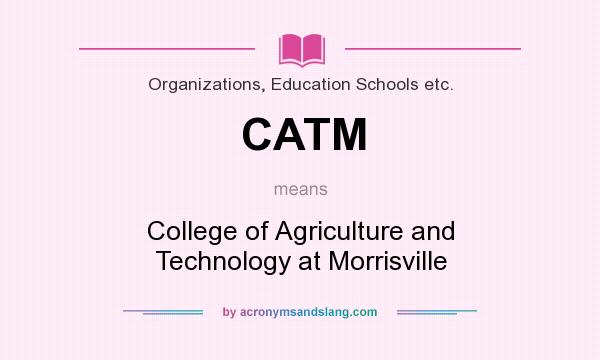 What does CATM mean? It stands for College of Agriculture and Technology at Morrisville