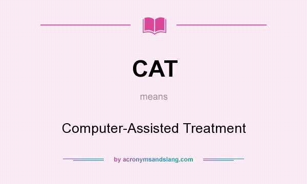 What does CAT mean? It stands for Computer-Assisted Treatment