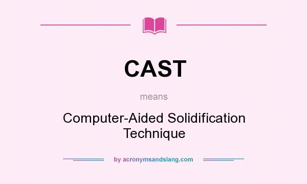 What does CAST mean? It stands for Computer-Aided Solidification Technique
