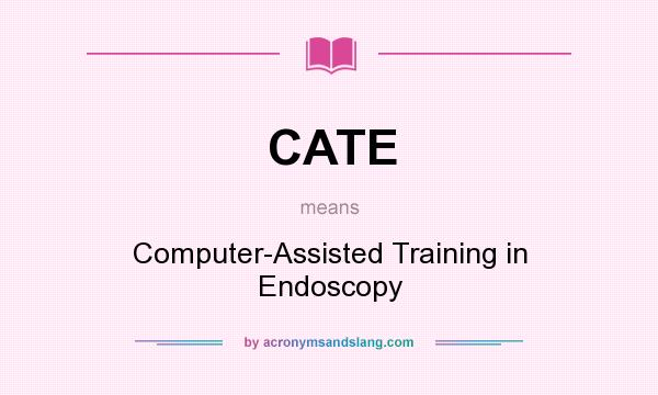 What does CATE mean? It stands for Computer-Assisted Training in Endoscopy