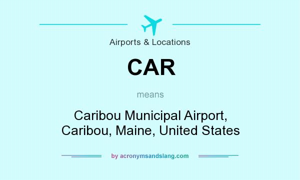 What does CAR mean? It stands for Caribou Municipal Airport, Caribou, Maine, United States
