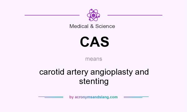 What does CAS mean? It stands for carotid artery angioplasty and stenting