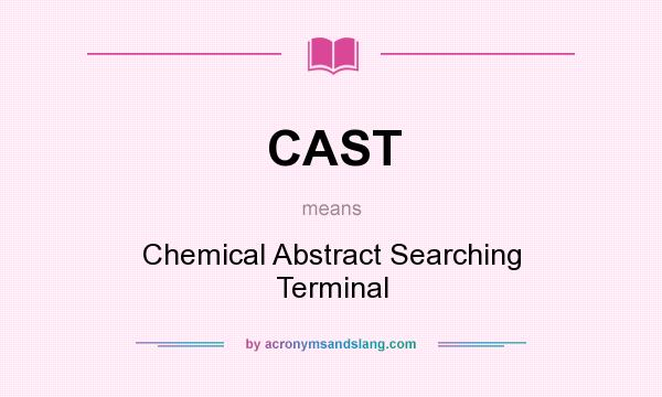 What does CAST mean? It stands for Chemical Abstract Searching Terminal