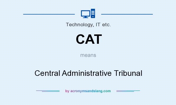 What does CAT mean? It stands for Central Administrative Tribunal