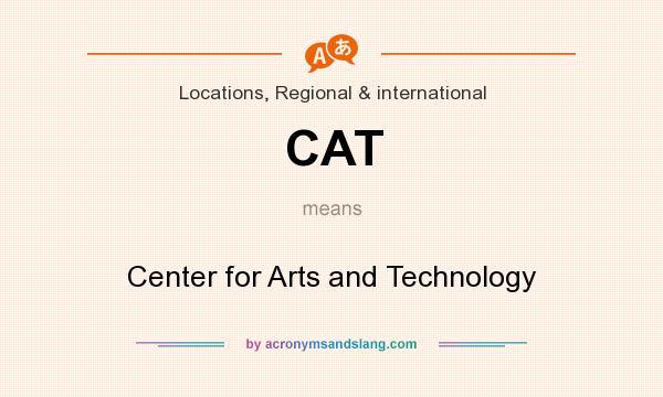 What does CAT mean? It stands for Center for Arts and Technology