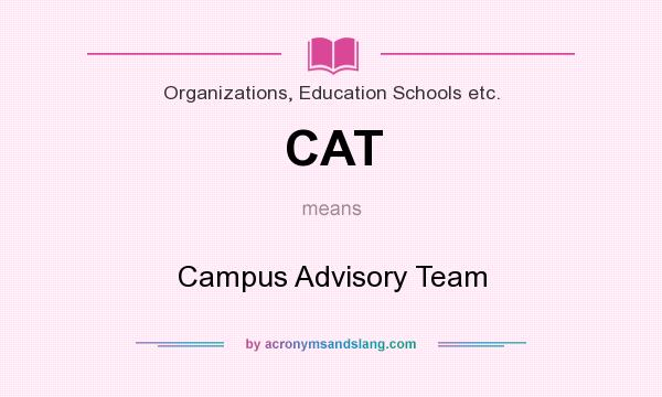 What does CAT mean? It stands for Campus Advisory Team