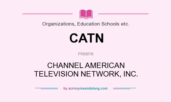 What does CATN mean? It stands for CHANNEL AMERICAN TELEVISION NETWORK, INC.