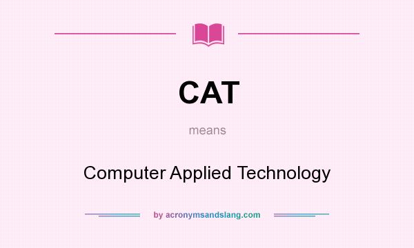 What does CAT mean? It stands for Computer Applied Technology