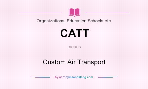 What does CATT mean? It stands for Custom Air Transport