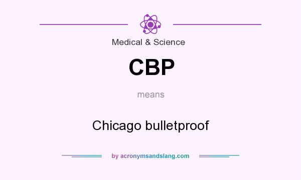 What does CBP mean? It stands for Chicago bulletproof