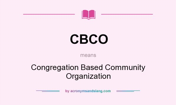 What does CBCO mean? It stands for Congregation Based Community Organization