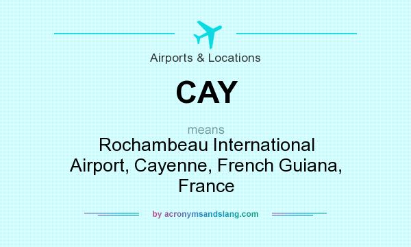 What does CAY mean? It stands for Rochambeau International Airport, Cayenne, French Guiana, France