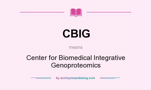What does CBIG mean? It stands for Center for Biomedical Integrative Genoproteomics
