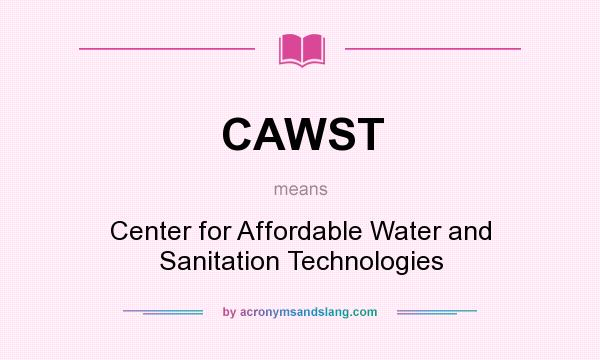 What does CAWST mean? It stands for Center for Affordable Water and Sanitation Technologies