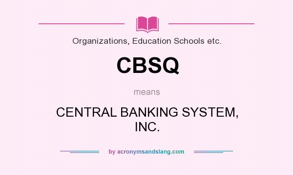What does CBSQ mean? It stands for CENTRAL BANKING SYSTEM, INC.