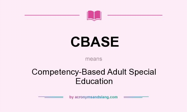 What does CBASE mean? It stands for Competency-Based Adult Special Education
