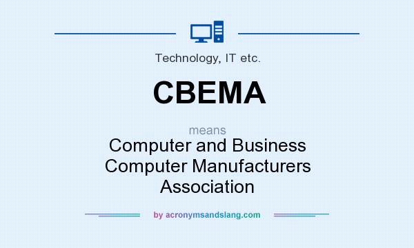What does CBEMA mean? It stands for Computer and Business Computer Manufacturers Association