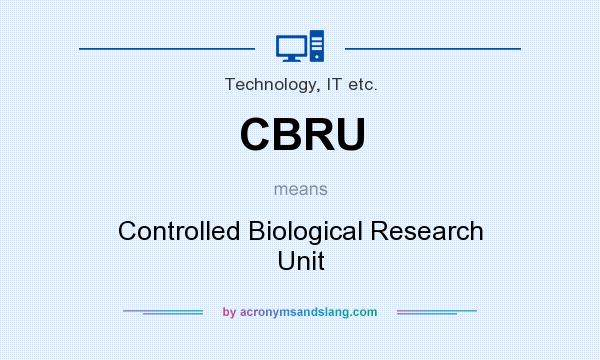 What does CBRU mean? It stands for Controlled Biological Research Unit