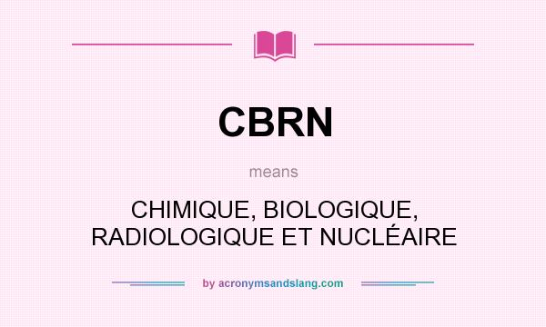 What does CBRN mean? It stands for CHIMIQUE, BIOLOGIQUE, RADIOLOGIQUE ET NUCLÉAIRE