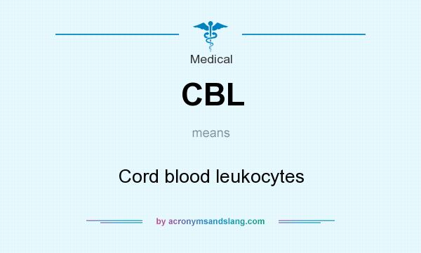 What does CBL mean? It stands for Cord blood leukocytes