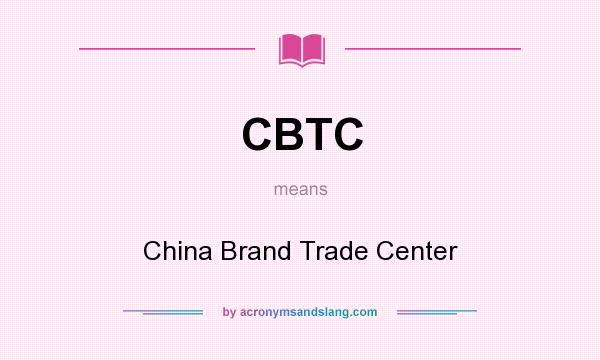 What does CBTC mean? It stands for China Brand Trade Center