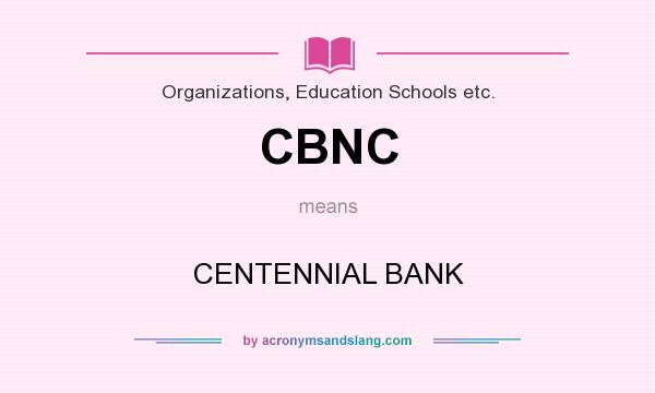 What does CBNC mean? It stands for CENTENNIAL BANK