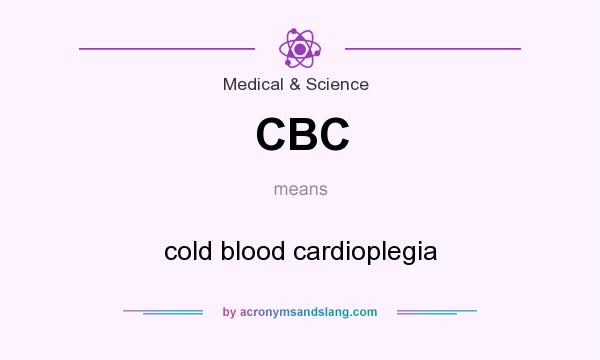 What does CBC mean? It stands for cold blood cardioplegia