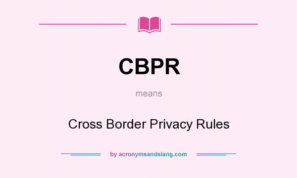 What does CBPR mean? It stands for Cross Border Privacy Rules