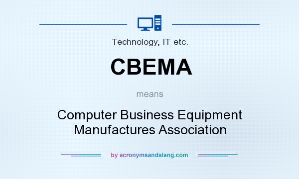 What does CBEMA mean? It stands for Computer Business Equipment Manufactures Association