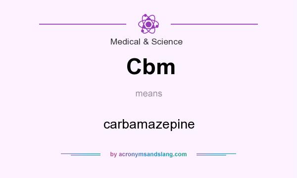 What does Cbm mean? It stands for carbamazepine